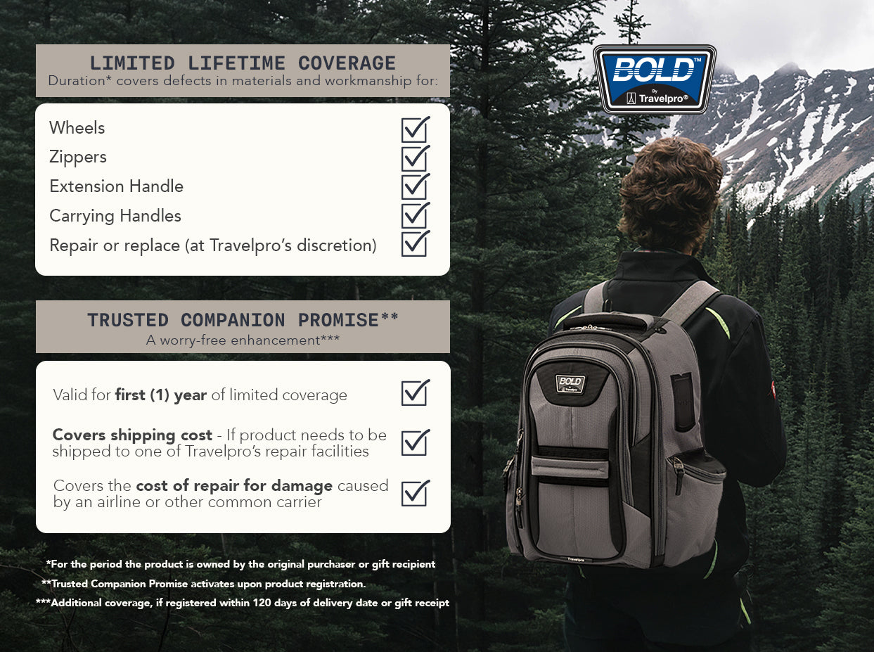 Limited Lifetime Coverage: Wheels, Zippers, Extension Handle, Carrying Handles, with repair or replacement at Travelpro's discretion. Trusted Companion Promise: Valid for the period the product is owned by original purchaser or gift recipient. Covers shipping cost if product needs to be shipped to Travelpro's repair facilities. Covers the cost of repair for damage caused by an airline or other common carrier. Additional coverage available if registered within 120 days of delivery date or gift receipt.